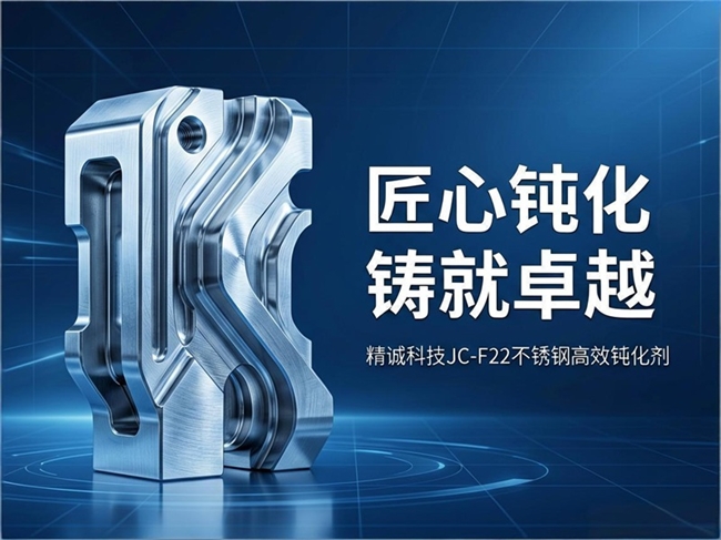 匠心钝化，铸就卓越：精诚科技JC-F22不锈钢高效钝化剂